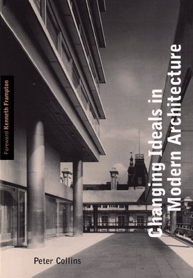 Changing Ideals in Modern Architecture, 1750-1950: Second Edition by Collins, Peter