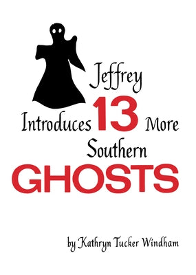 Jeffrey Introduces Thirteen More Southern Ghosts: Commemorative Edition by Windham, Kathryn Tucker