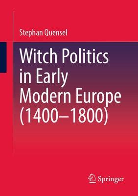 Witch Politics in Early Modern Europe (1400-1800) by Quensel, Stephan