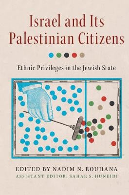 Israel and Its Palestinian Citizens: Ethnic Privileges in the Jewish State by Rouhana, Nadim N.