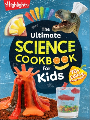 The Ultimate Science Cookbook for Kids: 75+ Edible Experiments by Highlights