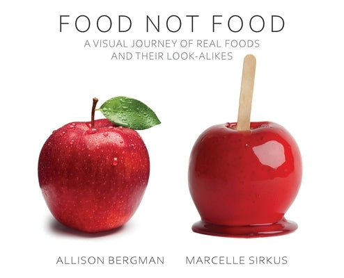 Food Not Food: A Visual Journey of Real Foods and Their Look-Alikes by Bergman, Allison