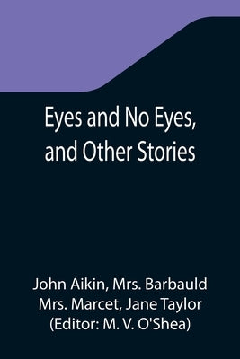 Eyes and No Eyes, and Other Stories by Aikin, John