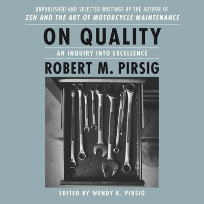 On Quality: An Inquiry Into Excellence: Unpublished and Selected Writings by Pirsig, Wendy K.