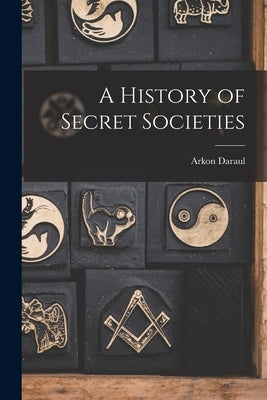 A History of Secret Societies by Daraul, Arkon