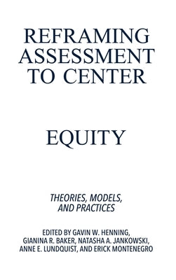 Reframing Assessment to Center Equity: Theories, Models, and Practices by Henning, Gavin W.