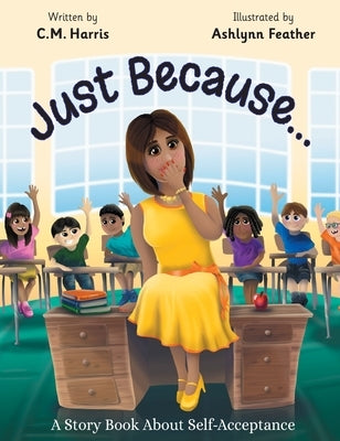 Just Because...: A Story Book About Self-Acceptance by Harris, C. M.