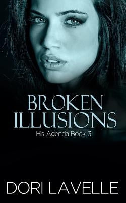 Broken Illusions (His Agenda 3): A Disturbing Psychological Thriller by Lavelle, Dori