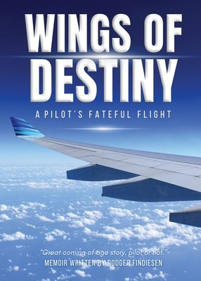 Wings Of Destiny: A Pilot's Fateful Flight by Findiesen, Rodger