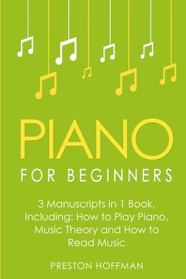 Piano for Beginners: Bundle - The Only 3 Books You Need to Learn Piano Lessons for Beginners, Piano Theory and Piano Sheet Music Today by Hoffman, Preston