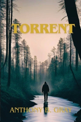 Torrent by Gray, Anthony B.