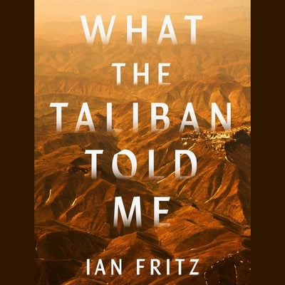 What the Taliban Told Me by Fritz, Ian