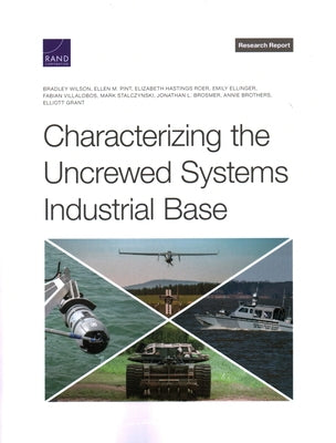 Characterizing the Uncrewed Systems Industrial Base by Wilson, Bradley