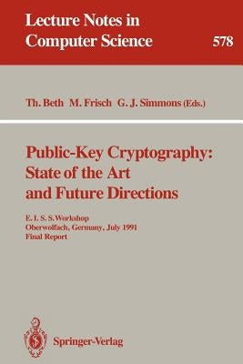 Public-Key Cryptography: State of the Art and Future Directions: E.I.S.S. Workshop, Oberwolfach, Germany, July 3-6, 1991. Final Report by Beth, Thomas