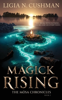 Magick Rising: The M&#333;sa Chronicles by Cushman, Ligia N.