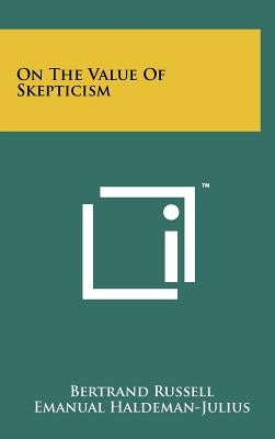 On The Value Of Skepticism by Russell, Bertrand