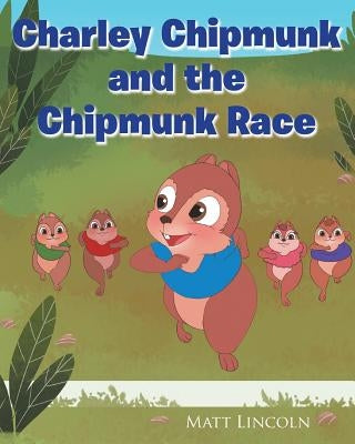 Charley Chipmunk and the Chipmunk Race by Lincoln, Matt