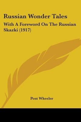 Russian Wonder Tales: With A Foreword On The Russian Skazki (1917) by Wheeler, Post