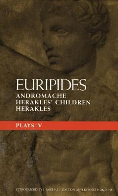 Euripides Plays: 5: Andromache; Herakles' Children and Herakles by Euripides