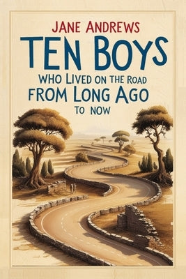 Ten Boys Who Lived on the Road from Long Ago to Now by Andrews, Jane