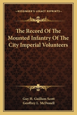 The Record Of The Mounted Infantry Of The City Imperial Volunteers by Scott, Guy H. Guillum