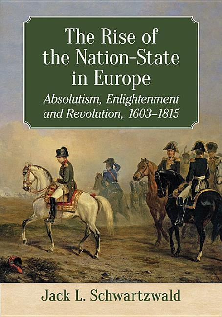 The Rise of the Nation-State in Europe: Absolutism, Enlightenment and Revolution, 1603-1815 by Schwartzwald, Jack L.