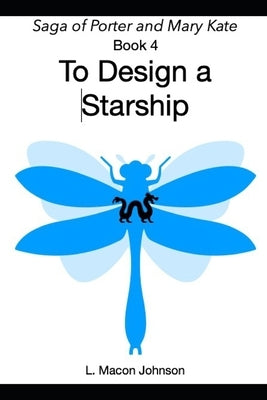 To Design A Starship: Porter and Mary Kate Saga Book 4 by Johnson, L. Macon