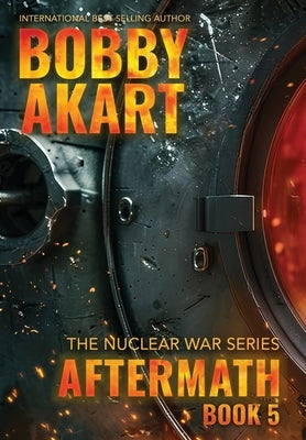 Aftermath 5: A Nuclear War Survival Thriller by Akart, Bobby