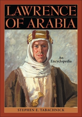 Lawrence of Arabia: An Encyclopedia by Tabachnick, Stephen E.