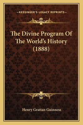 The Divine Program Of The World's History (1888) by Guinness, Henry Grattan