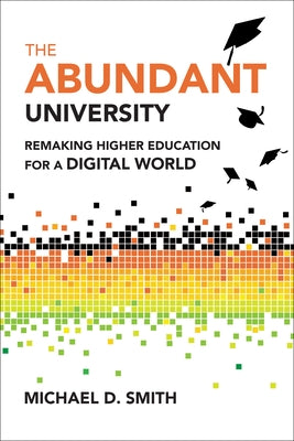 The Abundant University: Remaking Higher Education for a Digital World by Smith, Michael D.