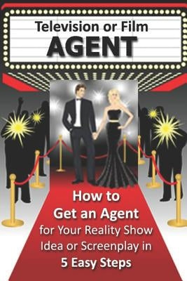 How to Get an Agent for Your Reality Show Idea or Screenplay in 5 Easy Steps by Romain, Regina