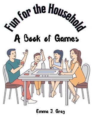 Fun for the Household: A Book of Games by Emma J Gray