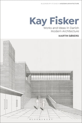 Kay Fisker: Works and Ideas in Danish Modern Architecture by Søberg, Martin