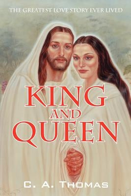 King & Queen: The Greatest Love Story Ever Lived by Thomas, C. A.