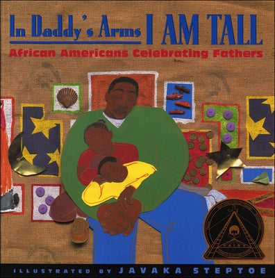 In Daddy's Arms I Am Tall: African Americans Celebrating Fathers by Steptoe, Javaka