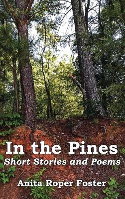 In the Pines: Short Stories and Poetry by Foster, Anita Roper