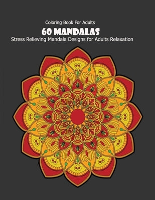 Coloring Book For Adults: 60 Mandalas: Stress Relieving Mandala Designs for Adults Relaxation by Desing, Mandala