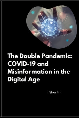 The Double Pandemic: COVID-19 and Misinformation in the Digital Age by Sharlin