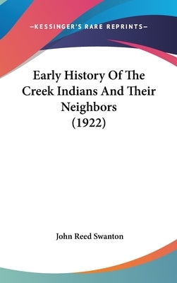 Early History Of The Creek Indians And Their Neighbors (1922) by Swanton, John Reed