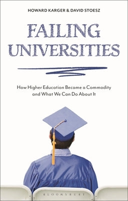 Failing Universities: How Higher Education Became a Commodity and What We Can Do about It by Karger, Howard