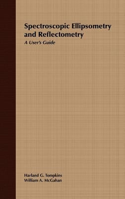 Spectroscopic Ellipsometry and Reflectometry: A User's Guide by Tompkins, Harland G.