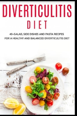 Diverticulitis Diet: 40+Salad, Side dishes and pasta recipes for a healthy and balanced Diverticulitis diet by Caleb, Njoku