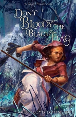 Don't Bloody the Black Flag by Dulin, James Lloyd