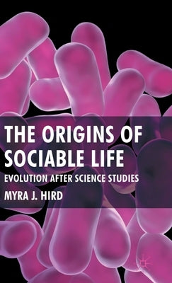 The Origins of Sociable Life: Evolution After Science Studies by Hird, M.