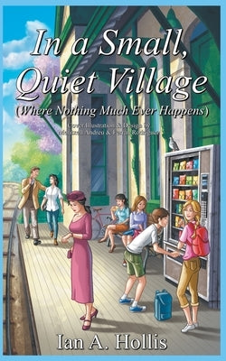 In a Small, Quiet Village (Where Nothing Much Ever Happens) by Hollis, Ian Anthony