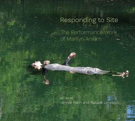 Responding to Site: The Performance Work of Marilyn Arsem by Klein, Jennie