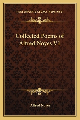 Collected Poems of Alfred Noyes V1 by Noyes, Alfred