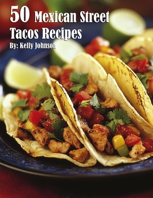 50 Mexican Street Tacos Recipes by Johnson, Kelly