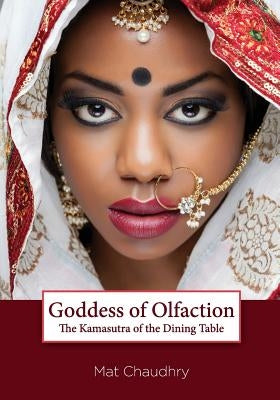 Goddess of Olfaction: The Kamasutra of the Dining Table by Chaudhry, Mat